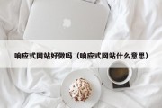 响应式网站好做吗（响应式网站什么意思）