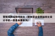 营销型网站如何优化（营销型企业网站优化设计中的一些基本要素为）