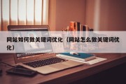 网站如何做关键词优化（网站怎么做关键词优化）