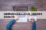 成都网站排名生客seo怎么样（成都森客食品有限公司）