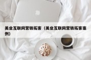 美业互联网营销拓客（美业互联网营销拓客案例）