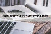 京东网络推广方法（京东网络推广方法有哪些）