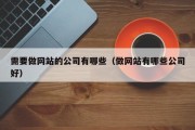 需要做网站的公司有哪些（做网站有哪些公司好）