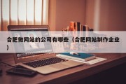 合肥做网站的公司有哪些（合肥网站制作企业）