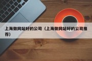 上海做网站好的公司（上海做网站好的公司推荐）