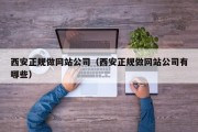 西安正规做网站公司（西安正规做网站公司有哪些）