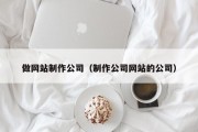 做网站制作公司（制作公司网站的公司）