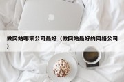 做网站哪家公司最好（做网站最好的网络公司）