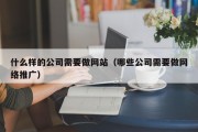 什么样的公司需要做网站（哪些公司需要做网络推广）