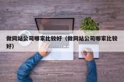 做网站公司哪家比较好（做网站公司哪家比较好）