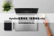 dyndns免费域名（免费域名cdn）