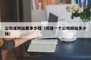 公司建网站要多少钱（搭建一个公司网站多少钱）