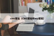 cms建站（CMS建站和wp建站）