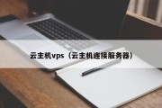 云主机vps（云主机连接服务器）