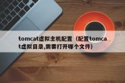 tomcat虚拟主机配置（配置tomcat虚拟目录,需要打开哪个文件）