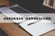 逆世界主机怎么样（逆世界电脑为什么便宜）