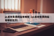 ps素材免费网站有哪些（ps素材免费网站有哪些软件）