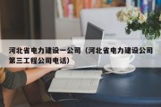 河北省电力建设一公司（河北省电力建设公司第三工程公司电话）