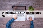 广州专业网站设计公司（广州网站设计公司推荐）