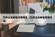 万网企业邮箱注册域名（万网企业邮箱客服电话）