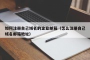 如何注册自己域名的企业邮箱（怎么注册自己域名邮箱地址）