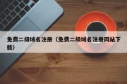 免费二级域名注册（免费二级域名注册网站下载）