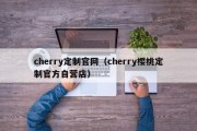 cherry定制官网（cherry樱桃定制官方自营店）