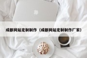 成都网站定制制作（成都网站定制制作厂家）