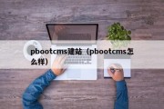 pbootcms建站（pbootcms怎么样）