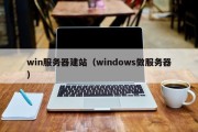 win服务器建站（windows做服务器）