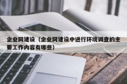 企业网建设（企业网建设中进行环境调查的主要工作内容有哪些）