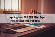 springboot项目创建网站（springboot怎么创建webapp）