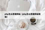 php怎么搭建网站（php怎么搭建网站链接）