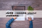 php搭建一个简单的网站（phpstudy快速搭建网站）