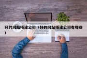 好的网站搭建公司（好的网站搭建公司有哪些）