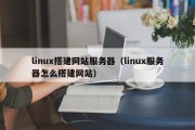 linux搭建网站服务器（linux服务器怎么搭建网站）