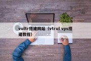 vultr搭建网站（vtrul vps搭建教程）