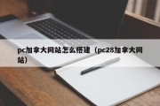 pc加拿大网站怎么搭建（pc28加拿大网站）