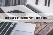 网页搭建企业（网页制作的公司企业网站）