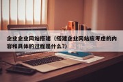 企业企业网站搭建（搭建企业网站应考虑的内容和具体的过程是什么?）