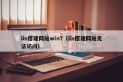 iis搭建网站win7（iis搭建网站无法访问）