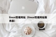 linux搭建网站（linux搭建网站服务器）