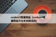 centos7搭建网站（centos7搭建网站只允许内网访问）